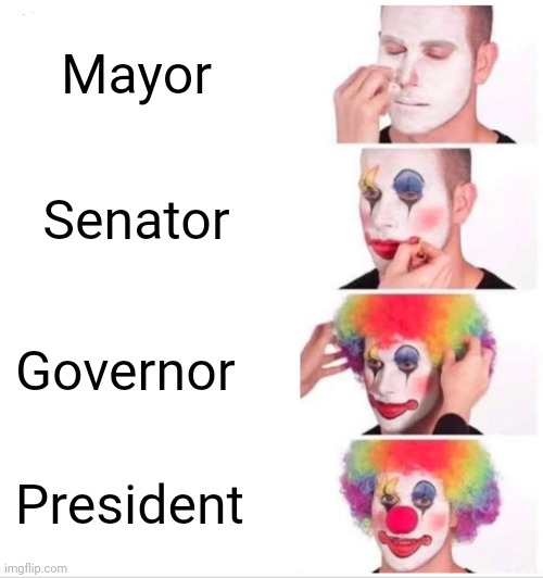 The Making Of A President | Mayor; Senator; Governor; President | image tagged in memes,clown applying makeup,fat girl running,tuesday,toronto blue jays | made w/ Imgflip meme maker