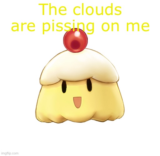 beloved souffle | The clouds are pissing on me | image tagged in beloved souffle | made w/ Imgflip meme maker