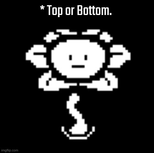 uh.. | * Top or Bottom. | image tagged in uh | made w/ Imgflip meme maker