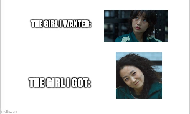 white background | THE GIRL I WANTED:; THE GIRL I GOT: | image tagged in white background | made w/ Imgflip meme maker