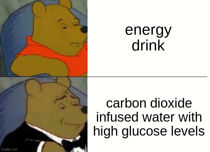 not energy drink | energy drink; carbon dioxide infused water with high glucose levels | image tagged in memes | made w/ Imgflip meme maker