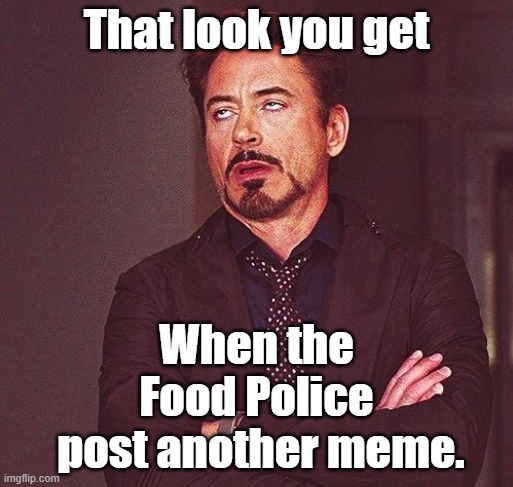 Food Police |  That look you get; When the Food Police
 post another meme. | image tagged in robert downey jr annoyed,that look,food police | made w/ Imgflip meme maker