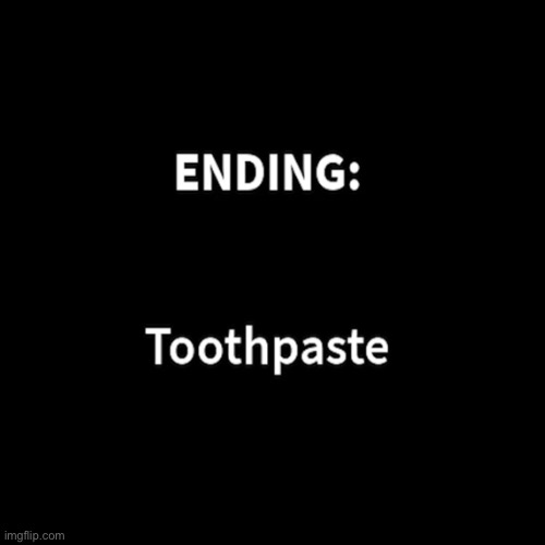 ENDING: Toothepaste | image tagged in wtf | made w/ Imgflip meme maker