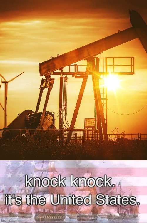 Oil | image tagged in oil well,knock knock its the united states | made w/ Imgflip meme maker