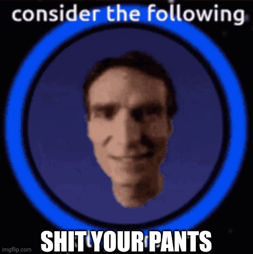 . | SHIT YOUR PANTS | made w/ Imgflip meme maker