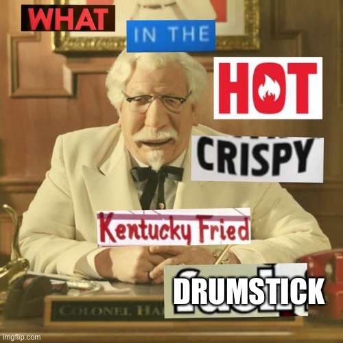Drumstick, anyone | DRUMSTICK | image tagged in what in the hot crispy kentucky fried frick,drumstick,chicken,fried chicken | made w/ Imgflip meme maker
