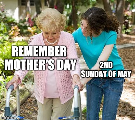 Sure grandma let's get you to bed | REMEMBER  MOTHER'S DAY; 2ND SUNDAY OF MAY | image tagged in sure grandma let's get you to bed | made w/ Imgflip meme maker