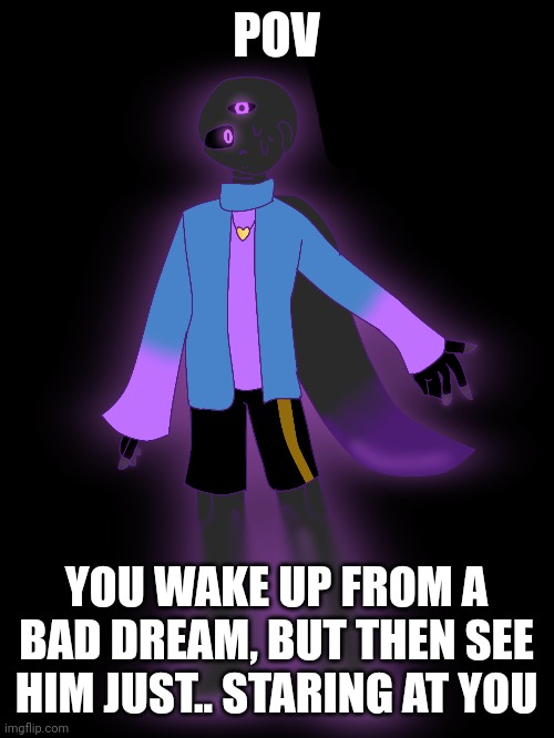 WDYD? (No OP OC's) | POV; YOU WAKE UP FROM A BAD DREAM, BUT THEN SEE HIM JUST.. STARING AT YOU | made w/ Imgflip meme maker