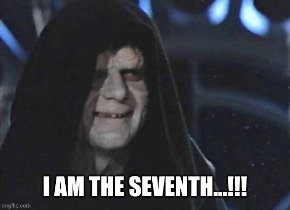 Star Wars May 7th | I AM THE SEVENTH...!!! | image tagged in emperor palpatine | made w/ Imgflip meme maker