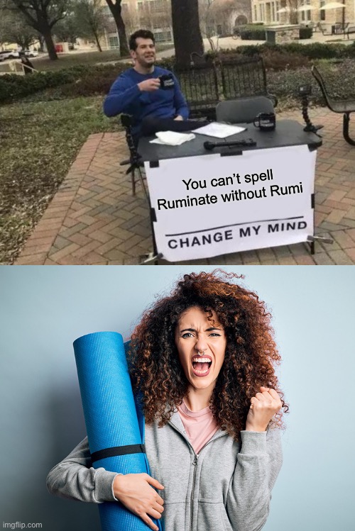 You can’t spell Ruminate without Rumi | image tagged in memes,change my mind,new age,mystic | made w/ Imgflip meme maker