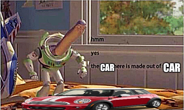 hmm yes the floor here is made out of floor | CAR CAR | image tagged in hmm yes the floor here is made out of floor | made w/ Imgflip meme maker