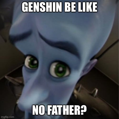 Genshin players | GENSHIN BE LIKE; NO FATHER? | image tagged in megamind peeking | made w/ Imgflip meme maker