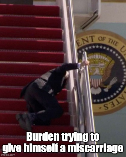 Burden trying to give himself a miscarriage | made w/ Imgflip meme maker