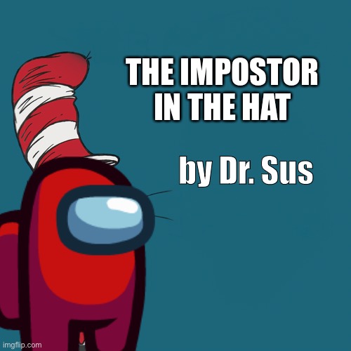 Dr. Suess | THE IMPOSTOR IN THE HAT by Dr. Sus | image tagged in dr suess | made w/ Imgflip meme maker