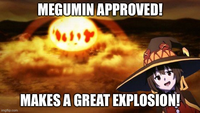 disaster girl anime megumin konosuba explotion | MEGUMIN APPROVED! MAKES A GREAT EXPLOSION! | image tagged in disaster girl anime megumin konosuba explotion | made w/ Imgflip meme maker