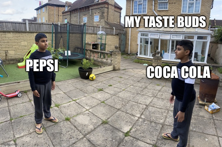 They taste the same | MY TASTE BUDS; COCA COLA; PEPSI | image tagged in same thing | made w/ Imgflip meme maker