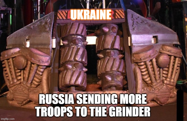 Ukraine | UKRAINE; RUSSIA SENDING MORE TROOPS TO THE GRINDER | image tagged in ukraine,russian troops | made w/ Imgflip meme maker