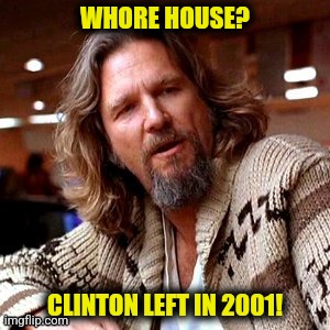 WHORE HOUSE? CLINTON LEFT IN 2001! | made w/ Imgflip meme maker