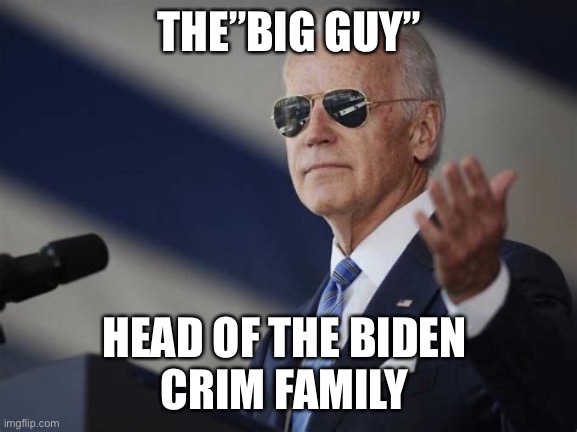 Antifa works 4 me | THE”BIG GUY”; HEAD OF THE BIDEN 
CRIM FAMILY | image tagged in 1st world dictator,democrats,biden | made w/ Imgflip meme maker