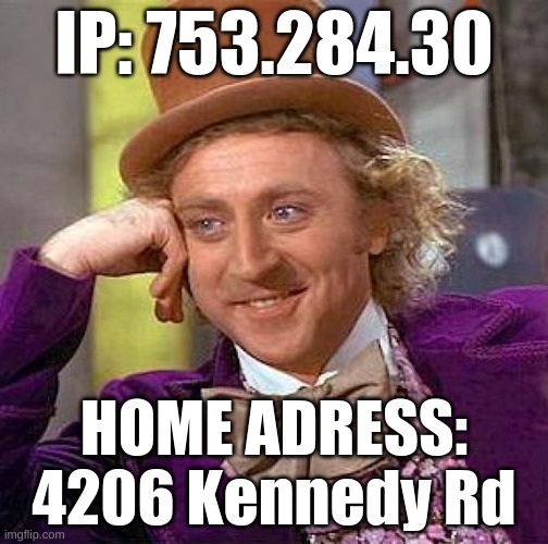 im not ded B) (also this isn't irl addresses lol) | IP: 753.284.30; HOME ADRESS: 4206 Kennedy Rd | image tagged in memes,creepy condescending wonka | made w/ Imgflip meme maker