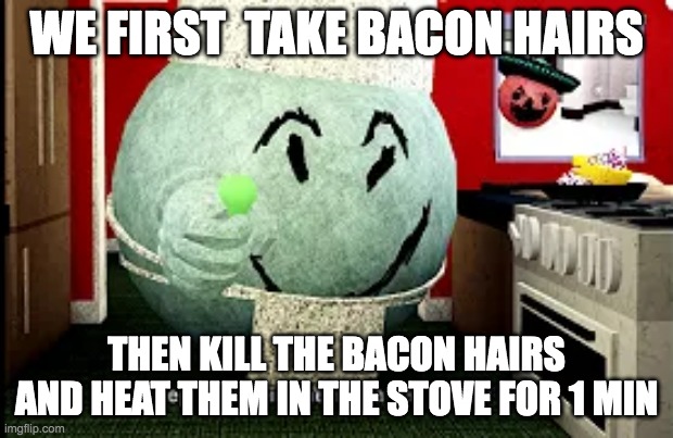 mugen | WE FIRST  TAKE BACON HAIRS; THEN KILL THE BACON HAIRS
AND HEAT THEM IN THE STOVE FOR 1 MIN | image tagged in mugen | made w/ Imgflip meme maker