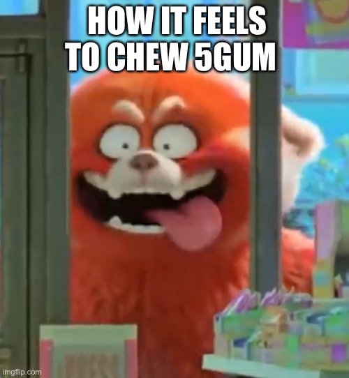 how it feels to chew 5gum | HOW IT FEELS TO CHEW 5GUM | image tagged in sussy mei,turning red | made w/ Imgflip meme maker