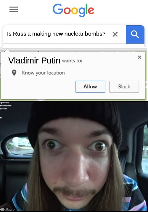 Oh no | Is Russia making new nuclear bombs? Vladimir Putin | image tagged in wants to know your location,vladimir putin | made w/ Imgflip meme maker