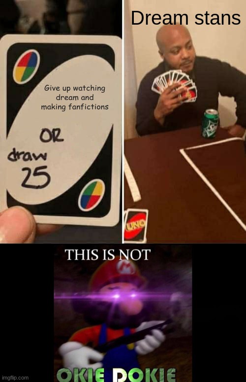 not very okie dokie | Dream stans; Give up watching dream and making fanfictions | image tagged in memes,uno draw 25 cards,dank memes | made w/ Imgflip meme maker