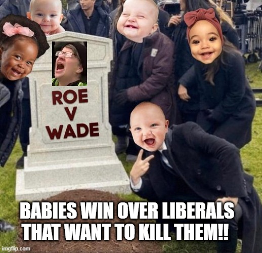 Babies win over liberals that want to kill them!! | BABIES WIN OVER LIBERALS THAT WANT TO KILL THEM!! | image tagged in triggered liberal | made w/ Imgflip meme maker