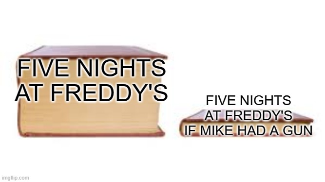 Big book small book |  FIVE NIGHTS AT FREDDY'S; FIVE NIGHTS AT FREDDY'S IF MIKE HAD A GUN | image tagged in big book small book | made w/ Imgflip meme maker