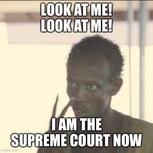 Look At Me Meme | LOOK AT ME!
LOOK AT ME! I AM THE SUPREME COURT NOW | image tagged in memes,look at me | made w/ Imgflip meme maker