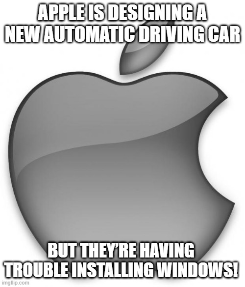 Incompatible | APPLE IS DESIGNING A NEW AUTOMATIC DRIVING CAR; BUT THEY’RE HAVING TROUBLE INSTALLING WINDOWS! | image tagged in apple | made w/ Imgflip meme maker