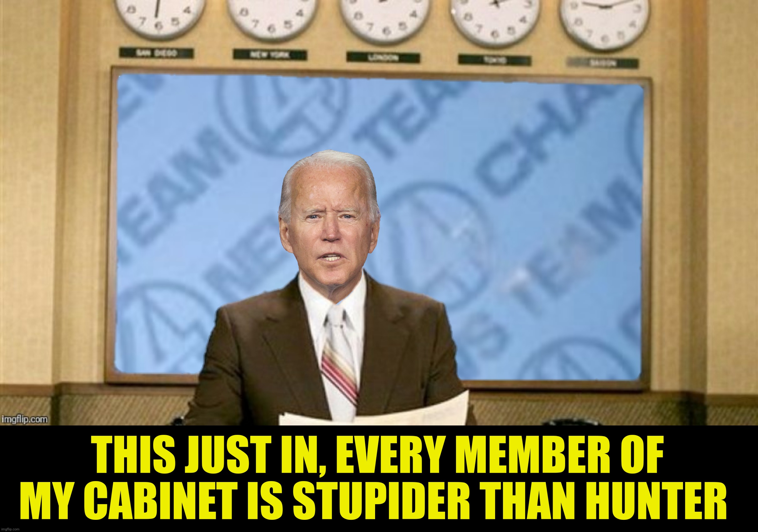 THIS JUST IN, EVERY MEMBER OF MY CABINET IS STUPIDER THAN HUNTER | made w/ Imgflip meme maker