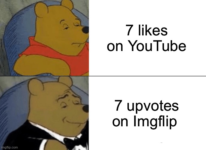 Tuxedo Winnie The Pooh |  7 likes on YouTube; 7 upvotes on Imgflip | image tagged in memes,tuxedo winnie the pooh,upvotes,likes | made w/ Imgflip meme maker