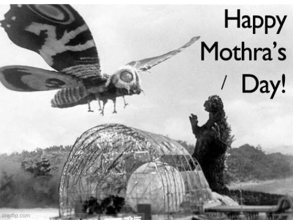 How I Met Your Mothra… | image tagged in godzilla,mothra,mothers day | made w/ Imgflip meme maker