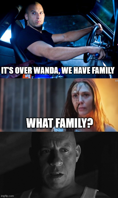 IT'S OVER WANDA, WE HAVE FAMILY; WHAT FAMILY? | image tagged in memes,funny,dom toretto,family,wanda,marvel | made w/ Imgflip meme maker