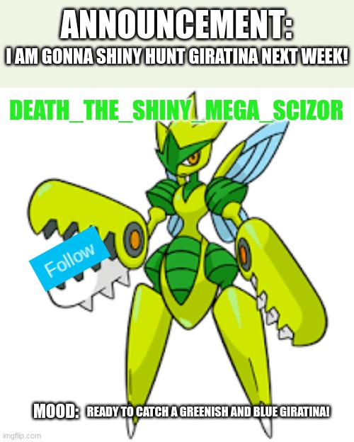 Yes, I am shiny hunting satan. | I AM GONNA SHINY HUNT GIRATINA NEXT WEEK! READY TO CATCH A GREENISH AND BLUE GIRATINA! | image tagged in death_the_shiny_mega_scizor announcement v3 | made w/ Imgflip meme maker