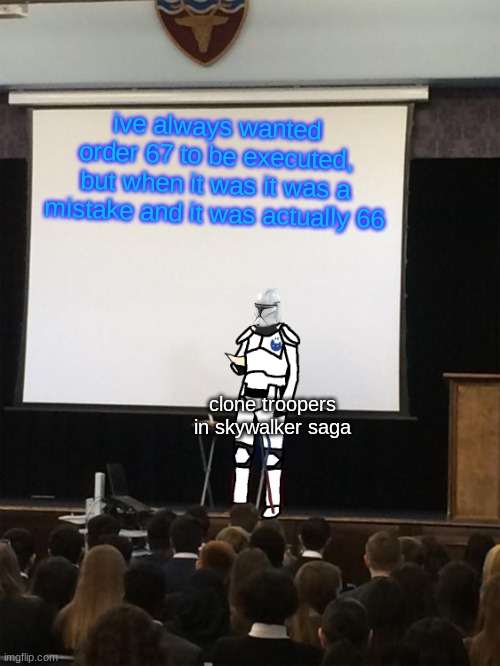 Clone trooper gives speech | ive always wanted order 67 to be executed, but when it was it was a mistake and it was actually 66; clone troopers in skywalker saga | image tagged in clone trooper gives speech,memes | made w/ Imgflip meme maker