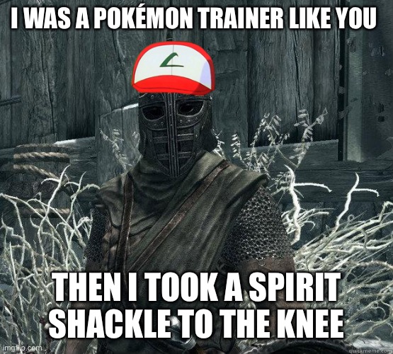 Haha Skyrim Pokémon meme | I WAS A POKÉMON TRAINER LIKE YOU; THEN I TOOK A SPIRIT SHACKLE TO THE KNEE | image tagged in skyrimpokemon | made w/ Imgflip meme maker