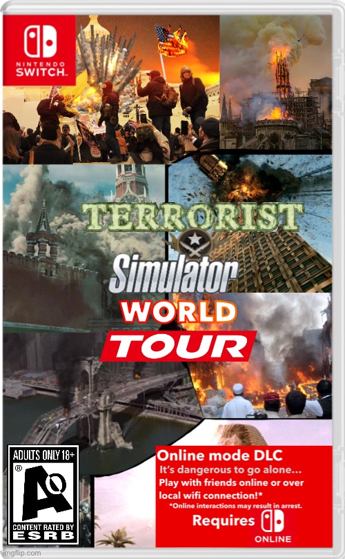 DESTROY THE WORLD! NOW PLAY WITH FRIENDS WITH THE NEW ONLINE MODE! | image tagged in terrorism,terrorist,simulation,online,nintendo switch | made w/ Imgflip meme maker