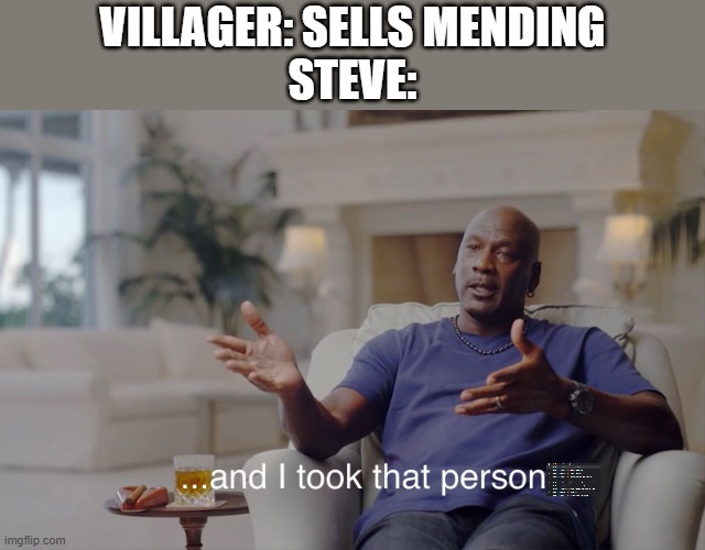 Ok in the minecart |  VILLAGER: SELLS MENDING
STEVE: | image tagged in and i took that personally | made w/ Imgflip meme maker