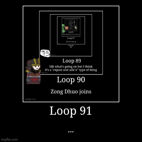 Loop 91 | Loop 91 | ... | image tagged in funny,demotivationals | made w/ Imgflip demotivational maker