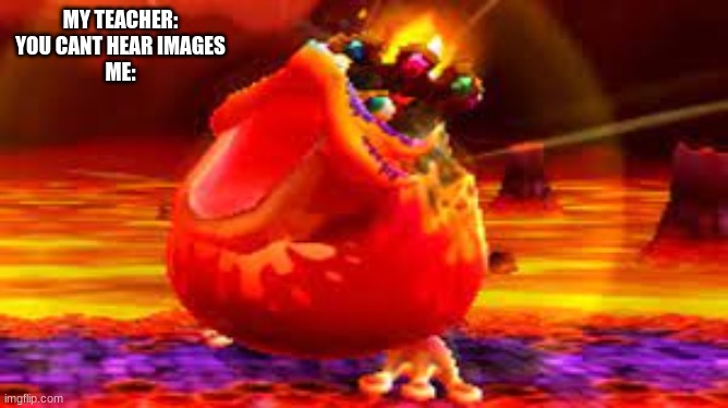 i hate this boss, but i love the game its in |  MY TEACHER: YOU CANT HEAR IMAGES
ME: | made w/ Imgflip meme maker