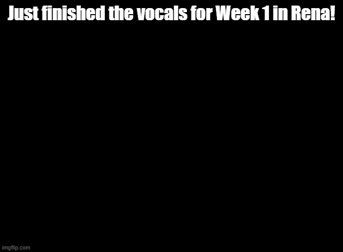 It's called Lesson, and it's a remix of Lesson by DJ | Just finished the vocals for Week 1 in Rena! | image tagged in blank black,fnf,ddr,mods | made w/ Imgflip meme maker