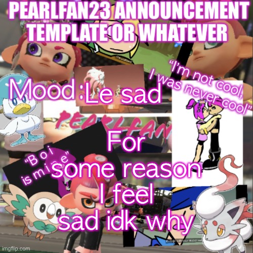 H e l p | For some reason I feel sad idk why; Le sad | image tagged in pearlfan23 announcement template | made w/ Imgflip meme maker