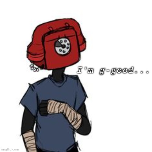 . | I'm g-good... | made w/ Imgflip meme maker