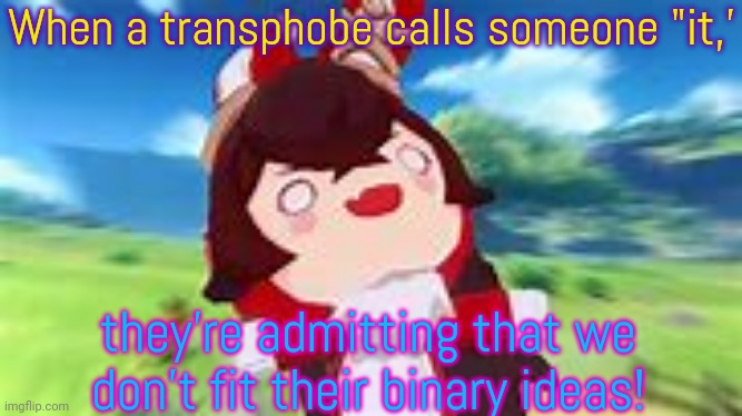Inspired by the politics stream | When a transphobe calls someone "it,'; they're admitting that we don't fit their binary ideas! | image tagged in sudden realize baron bunny,transgender,non binary,congratulations you played yourself,crying troll face | made w/ Imgflip meme maker