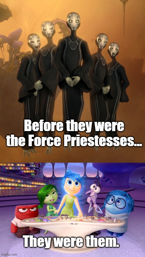 Force Priestesses, Inside Out |  Before they were the Force Priestesses... They were them. | image tagged in star wars,the force,inside out | made w/ Imgflip meme maker
