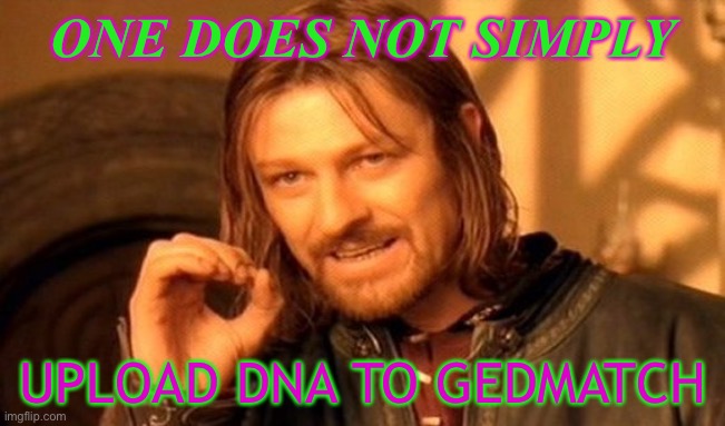 One Does Not Simply Upload DNA To GEDmatch | ONE DOES NOT SIMPLY; UPLOAD DNA TO GEDMATCH | image tagged in memes,one does not simply | made w/ Imgflip meme maker