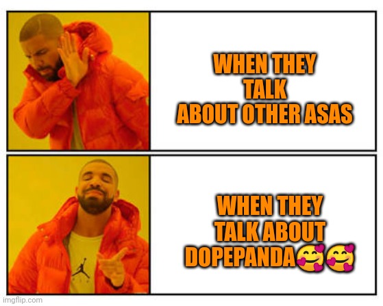 No - Yes | WHEN THEY TALK ABOUT OTHER ASAS; WHEN THEY TALK ABOUT DOPEPANDA🥰🥰 | image tagged in no - yes | made w/ Imgflip meme maker